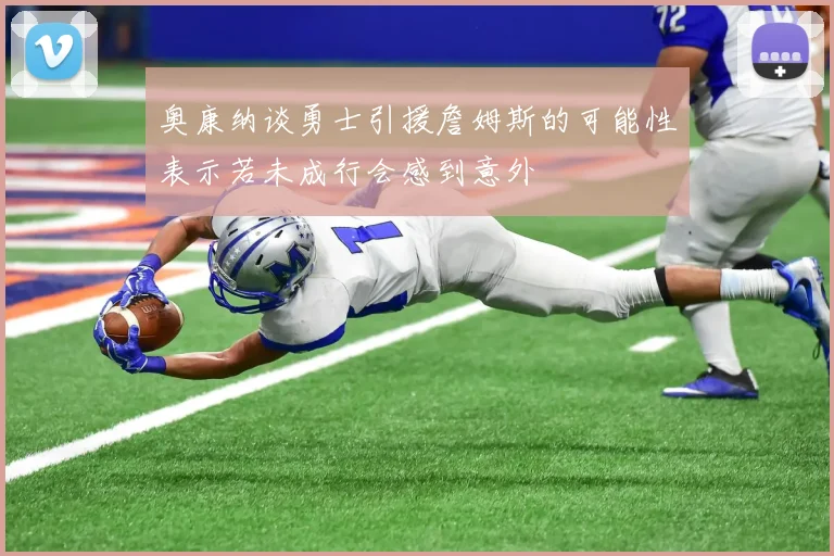 奥康纳谈勇士引援詹姆斯的可能性表示若未成行会感到意外