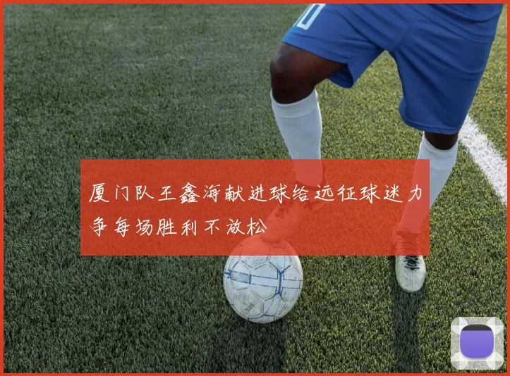 厦门队王鑫海献进球给远征球迷力争每场胜利不放松